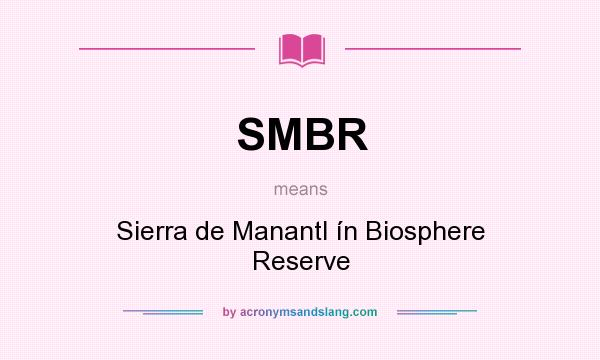 What does SMBR mean? It stands for Sierra de Manantl ín Biosphere Reserve