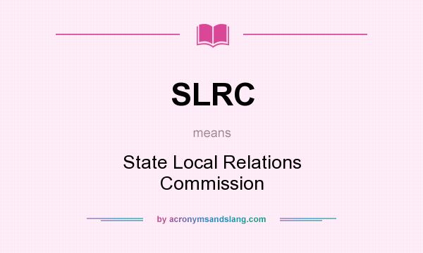 What does SLRC mean? It stands for State Local Relations Commission
