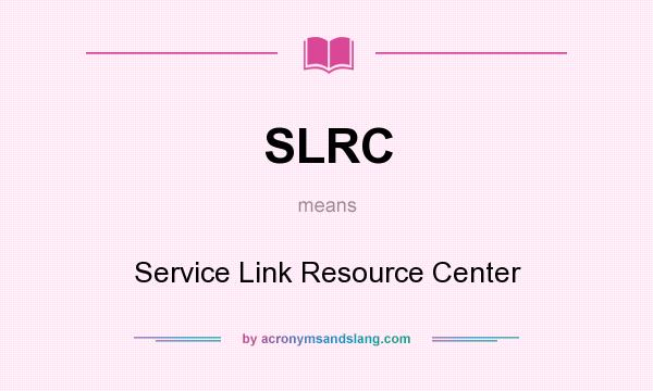What does SLRC mean? It stands for Service Link Resource Center