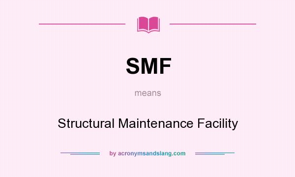 What does SMF mean? It stands for Structural Maintenance Facility