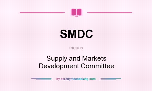What does SMDC mean? It stands for Supply and Markets Development Committee