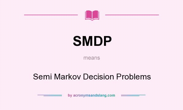 What does SMDP mean? It stands for Semi Markov Decision Problems