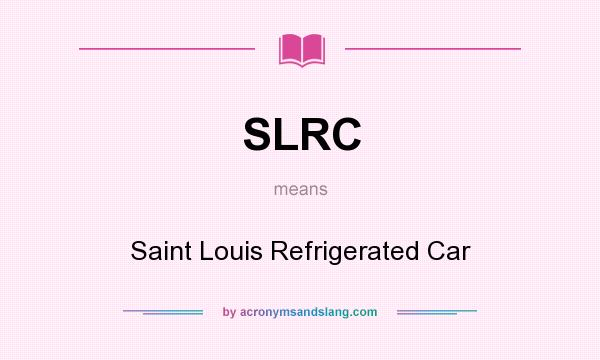 What does SLRC mean? It stands for Saint Louis Refrigerated Car