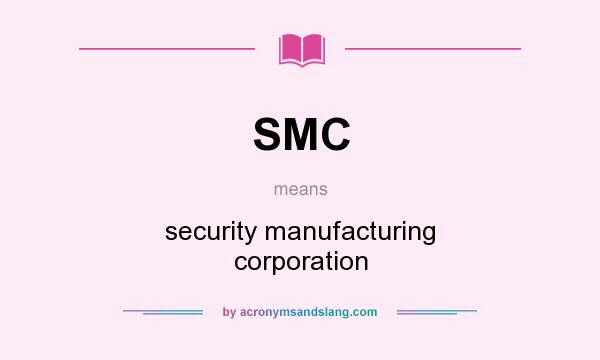 What does SMC mean? It stands for security manufacturing corporation