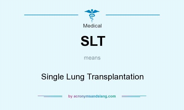 What does SLT mean? It stands for Single Lung Transplantation