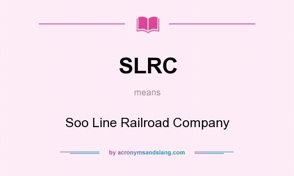 What does SLRC mean? It stands for Soo Line Railroad Company