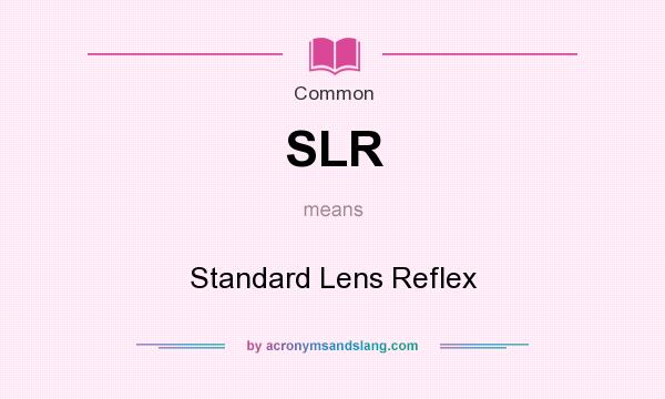 What does SLR mean? It stands for Standard Lens Reflex