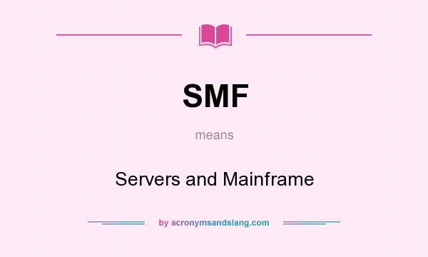 What does SMF mean? It stands for Servers and Mainframe