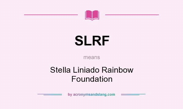 What does SLRF mean? It stands for Stella Liniado Rainbow Foundation