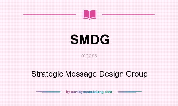 What does SMDG mean? It stands for Strategic Message Design Group