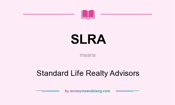 What does SLRA mean? It stands for Standard Life Realty Advisors