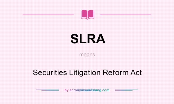 What does SLRA mean? It stands for Securities Litigation Reform Act