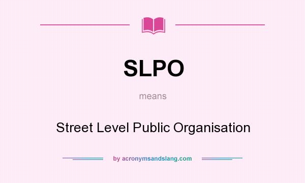 What does SLPO mean? It stands for Street Level Public Organisation
