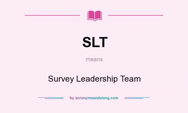 What does SLT mean? It stands for Survey Leadership Team