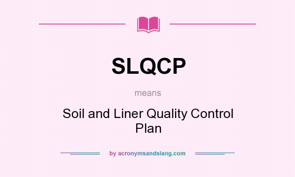 What does SLQCP mean? It stands for Soil and Liner Quality Control Plan