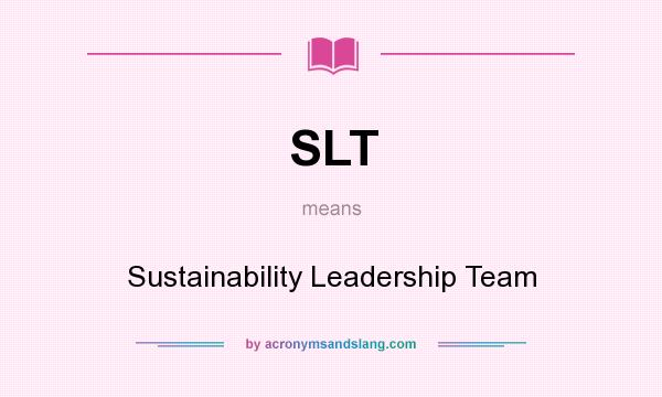 What does SLT mean? It stands for Sustainability Leadership Team