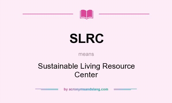 What does SLRC mean? It stands for Sustainable Living Resource Center