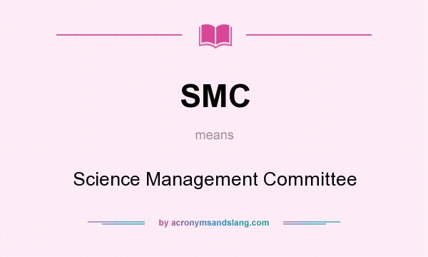 What does SMC mean? It stands for Science Management Committee