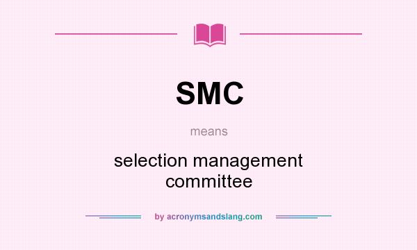 What does SMC mean? It stands for selection management committee