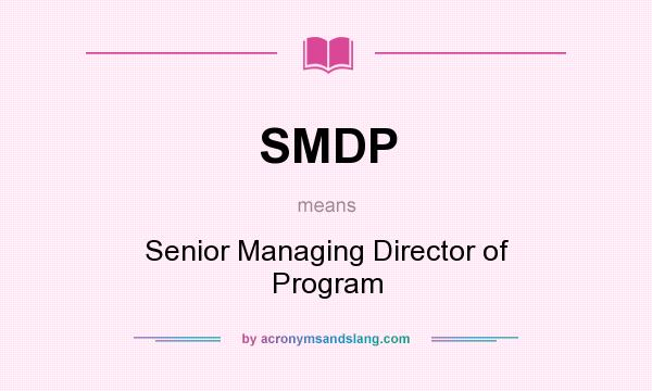 What does SMDP mean? It stands for Senior Managing Director of Program