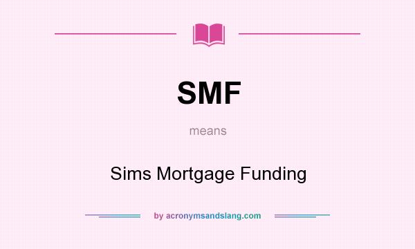 What does SMF mean? It stands for Sims Mortgage Funding