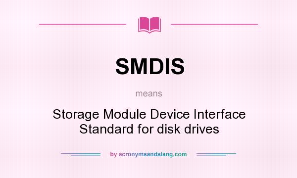 What does SMDIS mean? It stands for Storage Module Device Interface Standard for disk drives