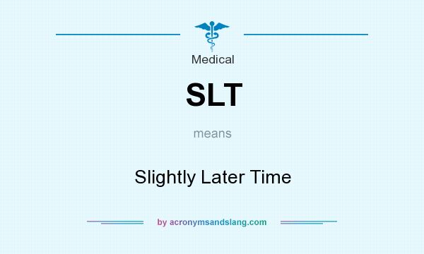 What does SLT mean? It stands for Slightly Later Time