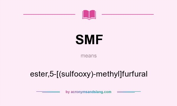What does SMF mean? It stands for ester,5-[(sulfooxy)-methyl]furfural