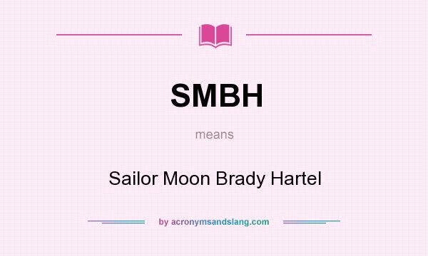 What does SMBH mean? It stands for Sailor Moon Brady Hartel