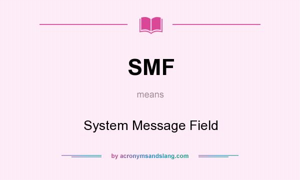What does SMF mean? It stands for System Message Field