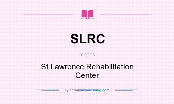 What does SLRC mean? It stands for St Lawrence Rehabilitation Center