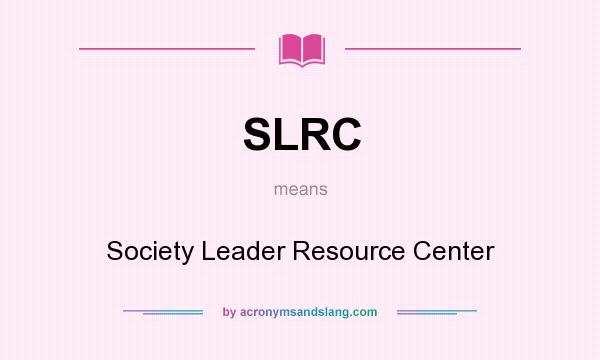 What does SLRC mean? It stands for Society Leader Resource Center