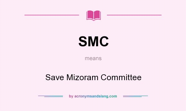 What does SMC mean? It stands for Save Mizoram Committee