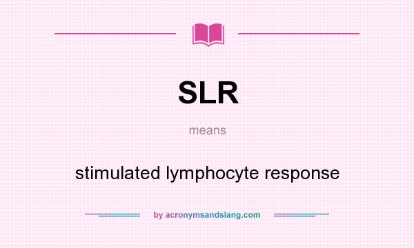 What does SLR mean? It stands for stimulated lymphocyte response
