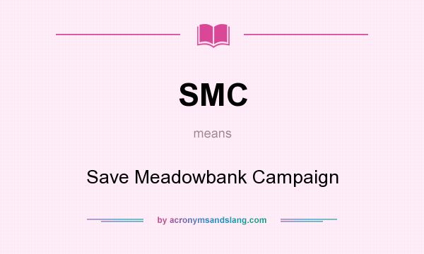 What does SMC mean? It stands for Save Meadowbank Campaign