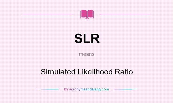 What does SLR mean? It stands for Simulated Likelihood Ratio