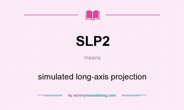 What does SLP2 mean? It stands for simulated long-axis projection