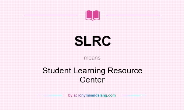 What does SLRC mean? It stands for Student Learning Resource Center