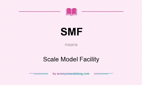 What does SMF mean? It stands for Scale Model Facility
