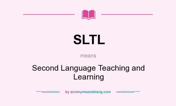 What does SLTL mean? It stands for Second Language Teaching and Learning