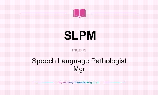 What does SLPM mean? It stands for Speech Language Pathologist Mgr