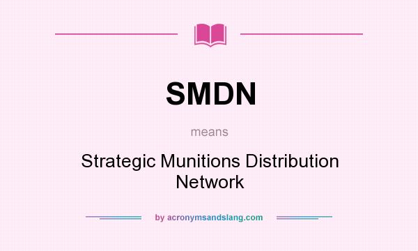 What does SMDN mean? It stands for Strategic Munitions Distribution Network
