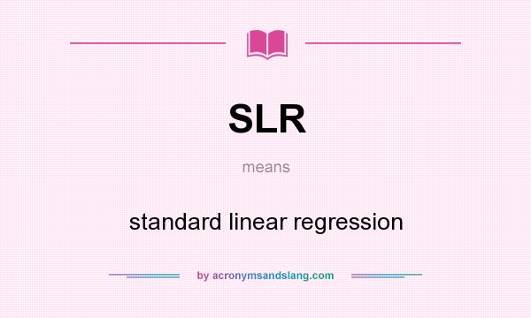 What does SLR mean? It stands for standard linear regression