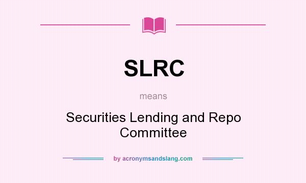 What does SLRC mean? It stands for Securities Lending and Repo Committee