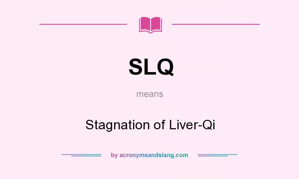 What does SLQ mean? It stands for Stagnation of Liver-Qi