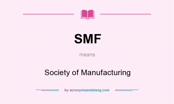 What does SMF mean? It stands for Society of Manufacturing