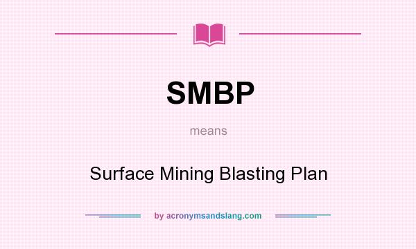 What does SMBP mean? It stands for Surface Mining Blasting Plan