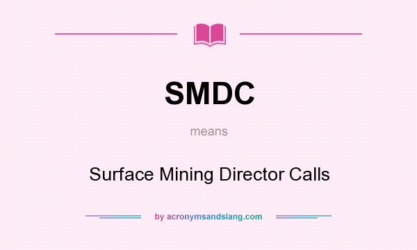 What does SMDC mean? It stands for Surface Mining Director Calls