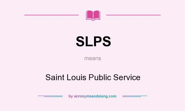 What does SLPS mean? It stands for Saint Louis Public Service