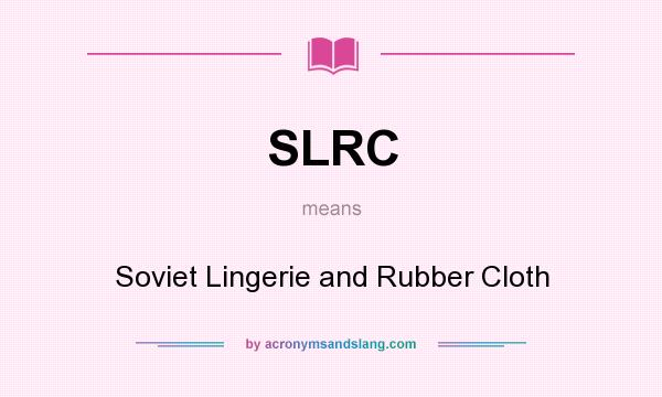 What does SLRC mean? It stands for Soviet Lingerie and Rubber Cloth